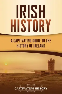 Írske dejiny: Pútavý sprievodca dejinami Írska - Irish History: A Captivating Guide to the History of Ireland