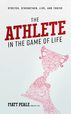 Športovec v hre života: Vydajte sa na cestu k životu: Naťahujte sa, posilňujte, žite a prosperujte - The Athlete in the Game of Life: Stretch, Strengthen, Live, and Thrive