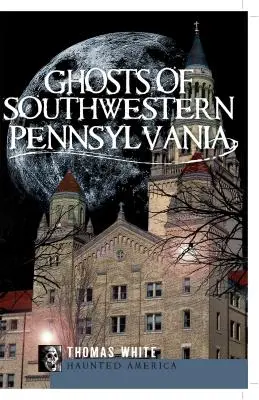 Strašidlá juhozápadnej Pennsylvánie - Ghosts of Southwestern Pennsylvania
