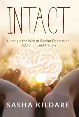 Neporušené: Rozpleťte pavučinu bipolárnej depresie, závislosti a traumy - Intact: Untangle the Web of Bipolar Depression, Addiction, and Trauma