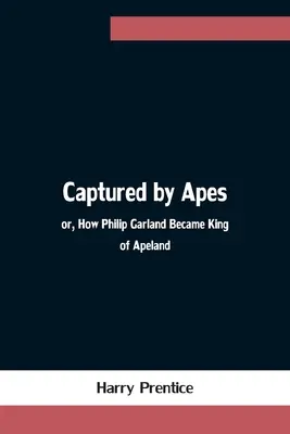 V zajatí opíc alebo ako sa Philip Garland stal kráľom Apelandu - Captured by Apes; or, How Philip Garland Became King of Apeland