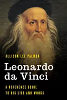 Leonardo da Vinci: Príručka o jeho živote a dielach - Leonardo da Vinci: A Reference Guide to His Life and Works