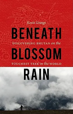 Pod kvitnúcim dažďom: Bhután: objavovanie Bhutánu na najnáročnejšom treku na svete - Beneath Blossom Rain: Discovering Bhutan on the Toughest Trek in the World
