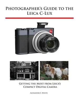 Sprievodca fotografa po fotoaparáte Leica C-Lux: Sprievodca kompaktným digitálnym fotoaparátom Leica: Ako získať čo najviac z kompaktného digitálneho fotoaparátu Leica - Photographer's Guide to the Leica C-Lux: Getting the Most from Leica's Compact Digital Camera