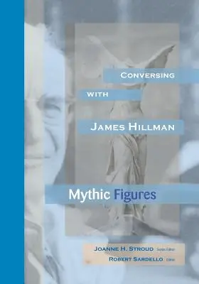 Rozhovory s Jamesom Hillmanom: Mýtické postavy - Conversing With James Hillman: Mythic Figures