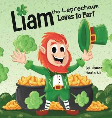 Liam Leprechaun rád prdí: Patrika: rýmovaná kniha pre deti o škriatkovi, ktorý prdí, ideálna na Deň svätého Patrika - Liam the Leprechaun Loves to Fart: A Rhyming Read Aloud Story Book For Kids About a Leprechaun Who Farts, Perfect for St. Patrick's Day