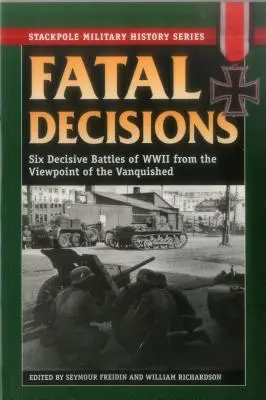 Osudové rozhodnutia: Šesť rozhodujúcich bitiek druhej svetovej vojny z pohľadu porazených - Fatal Decisions: Six Decisive Battles of WWII from the Viewpoint of the Vanquished