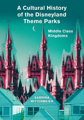Kultúrne dejiny zábavných parkov Disneyland - A Cultural History of the Disneyland Theme Parks