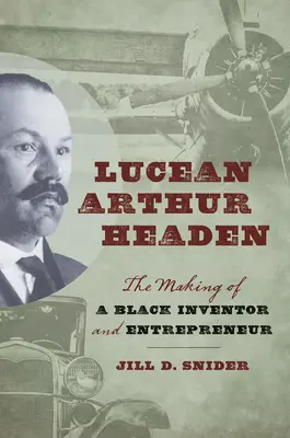 Lucean Arthur Headen: Headen: Ako sa stal černošským vynálezcom a podnikateľom - Lucean Arthur Headen: The Making of a Black Inventor and Entrepreneur