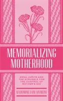 Memorializing Motherhood, Volume 15: Anna Jarvisová a boj o kontrolu nad Dňom matiek - Memorializing Motherhood, Volume 15: Anna Jarvis and the Struggle for Control of Mother's Day