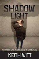 Svetlo tieňa: Iluminácie na okraji tmy - Shadow Light: Illuminations at the Edge of Darkness