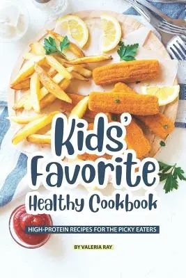 Obľúbená zdravá kuchárska kniha pre deti: Recepty s vysokým obsahom bielkovín pre vyberavých jedákov - Kids' Favorite Healthy Cookbook: High-Protein Recipes for The Picky Eaters