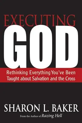 Vykonávanie Boha: Prehodnoťte všetko, čo vás učili o spáse a kríži - Executing God: Rethinking Everything You've Been Taught about Salvation and the Cross