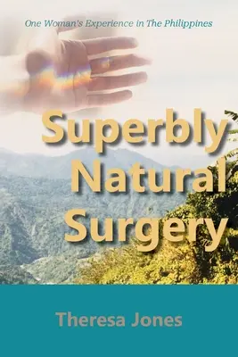 Vynikajúco prirodzená chirurgia: Vydanie: 1. Prírodná chirurgia: Skúsenosti jednej ženy na Filipínach - Superbly Natural Surgery: One Woman's Experience in The Philippines