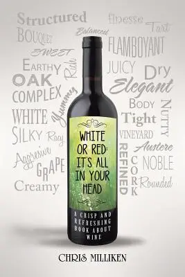 Biele alebo červené: Všetko je to vo vašej hlave: svieža a osviežujúca kniha o víne - White or Red: It's All in Your Head: A Crisp and Refreshing Book about Wine