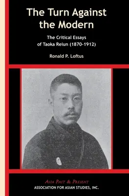 Obrat proti moderne: Kritické eseje Taoka Reiuna (1870-1912) - The Turn Against the Modern: The Critical Essays of Taoka Reiun (1870-1912)