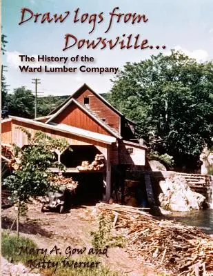 Ťahanie klátov z Dowsville... história Wardovej drevárskej spoločnosti - Draw Logs from Dowsville... the History of the Ward Lumber Company