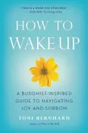 Ako sa prebudiť: Budhizmom inšpirovaný sprievodca prežívaním radosti a smútku - How to Wake Up: A Buddhist-Inspired Guide to Navigating Joy and Sorrow