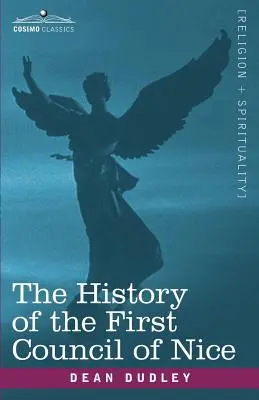 Dejiny prvého nicejského koncilu: So životom Konštantína: Dejiny Nicejského kresťanského zjazdu, 325 n. l. - The History of the First Council of Nice: A Worlds Christian Convention, A.D.325 with a Life of Constantine