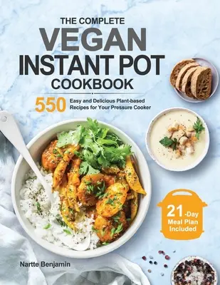 Kompletná vegánska kuchárska kniha pre instantné hrnce: 550 jednoduchých a chutných rastlinných receptov pre váš tlakový hrniec - The Complete Vegan Instant Pot Cookbook: 550 Easy and Delicious Plant-based Recipes for Your Pressure Cooker