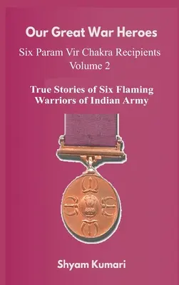 Naši veľkí vojnoví hrdinovia: Sedem nositeľov Paramvir Čakry - 2. diel (Skutočné príbehy siedmich plamenných bojovníkov indickej armády) - Our Great War Heroes: Seven Param Vir Chakra Recipients - Vol 2 (True Stories of Seven Flaming Warriors of Indian Army)