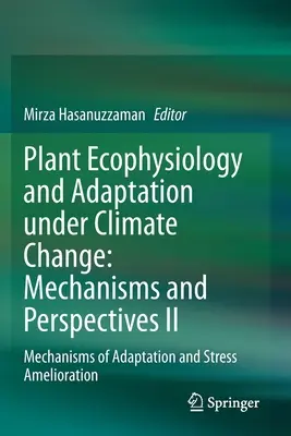 Ekofyziológia a adaptácia rastlín v podmienkach klimatických zmien: Mechanizmy a perspektívy II: Mechanizmy adaptácie a zmierňovania stresu - Plant Ecophysiology and Adaptation Under Climate Change: Mechanisms and Perspectives II: Mechanisms of Adaptation and Stress Amelioration