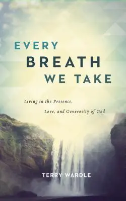 Každý náš dych: Život v Božej prítomnosti, láske a štedrosti - Every Breath We Take: Living in the Presence, Love, and Generosity of God