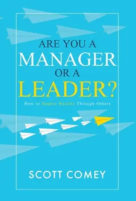 Ste manažér alebo líder?: Ako inšpirovať výsledky prostredníctvom iných - Are You a Manager or a Leader?: How to Inspire Results Through Others
