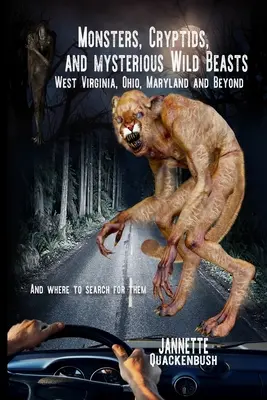 Príšery, krypty a záhadné divé zvieratá: a kde ich nájsť. - Monsters, Cryptids, and Mysterious Wild Beasts: West Virginia, Ohio, Maryland and Beyond. and Where to Find Them
