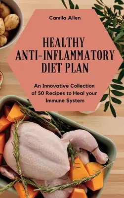 Plán zdravej protizápalovej diéty: Inovatívna zbierka 50 receptov na ozdravenie imunitného systému - Healthy Anti-Inflammatory Diet Plan: An Innovative Collection of 50 Recipes to Heal your Immune System