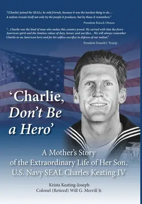 Charlie, nebuď hrdina: Charles Keating IV, člen amerického námorníctva SEAL - 'Charlie, Don't Be a Hero': A Mother's Story of the Extraordinary Life of Her Son, U.S. Navy SEAL Charles Keating IV