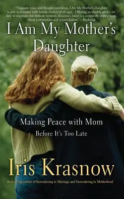 Som dcéra svojej matky: Predtým, ako bude neskoro, sa zmieriť s mamou. - I Am My Mother's Daughter: Making Peace with Mom -- Before It's Too Late
