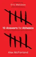 10 odpovedí pre ateistov: Ako viesť inteligentnú diskusiu o existencii Boha - 10 Answers for Atheists: How to Have an Intelligent Discussion about the Existence of God