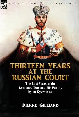 Trinásť rokov na ruskom dvore: Posledné roky cára Romanovova a jeho rodiny podľa očitého svedka - Thirteen Years at the Russian Court: the Last Years of the Romanov Tsar and His Family by an Eyewitness