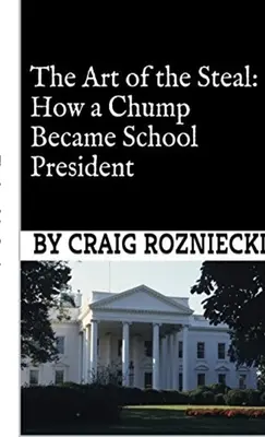 Umenie kradnúť: Ako sa z hlupáka stal prezident školy - The Art of the Steal: How a Chump Became School President
