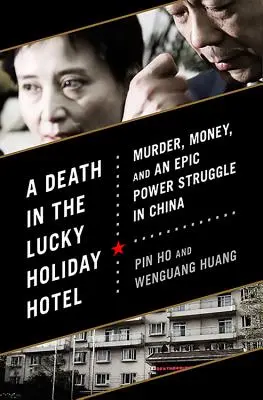 Smrť v hoteli Lucky Holiday: Vražda, peniaze a epický boj o moc v Číne - A Death in the Lucky Holiday Hotel: Murder, Money, and an Epic Power Struggle in China