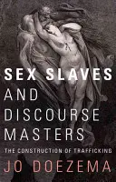 Sexuálne otrokyne a diskurzní páni: Konštrukcia obchodovania s ľuďmi - Sex Slaves and Discourse Masters: The Construction of Trafficking