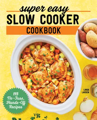 Super jednoduchá kuchárka pre pomalé varenie: Kuchyňa s varičom: 115 receptov bez zbytočných starostí a bez použitia rúk - Super Easy Slow Cooker Cookbook: 115 No-Fuss, Hands-Off Recipes