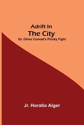 Adrift in the City; or, Oliver Conrad's Plucky Fight