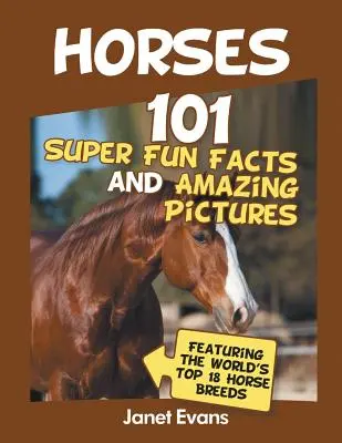 Kone: 101 super zábavných faktov a úžasných obrázkov (s 18 najlepšími h - Horses: 101 Super Fun Facts and Amazing Pictures (Featuring The World's Top 18 H