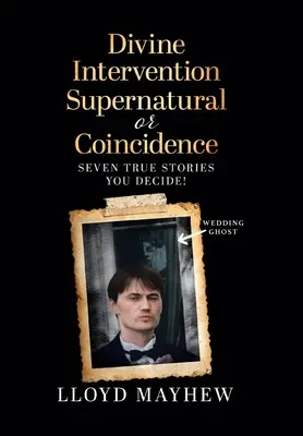 Božský zásah Nadprirodzeno alebo náhoda: Sedem nadprirodzených skutočných príbehov - Divine Intervention Supernatural or Coincidence: Seven Supernatural True Stories