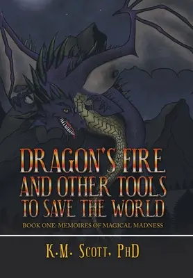 Dračí oheň a iné nástroje na záchranu sveta: Kniha prvá: Spomienky na magické šialenstvo - Dragon's Fire and Other Tools to Save the World: Book One: Memoires of Magical Madness