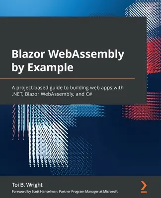 Blazor WebAssembly na príklade: Blazor WebAssembly a C#: Príklady: projektový sprievodca vytváraním webových aplikácií pomocou .NET, Blazor WebAssembly a C# - Blazor WebAssembly by Example: A project-based guide to building web apps with .NET, Blazor WebAssembly, and C#