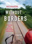 Železničiari bez hraníc: História spoločnosti Railroad Development Corporation - Railroaders Without Borders: A History of the Railroad Development Corporation