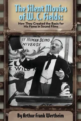 Nemé filmy W. C. Fieldsa: Ako vytvorili základ jeho slávy vo zvukových filmoch - The Silent Movies of W. C. Fields: How They Created The Basis for His Fame in Sound Films