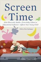Čas strávený pri obrazovke: Ako elektronické médiá - od detských videí po vzdelávací softvér - ovplyvňujú vaše malé dieťa - Screen Time: How Electronic Media--From Baby Videos to Educational Software--Affects Your Young Child