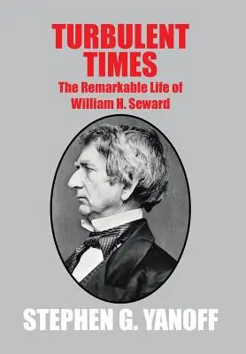 Turbulentné časy: Seward: pozoruhodný život Williama H. Sewarda - Turbulent Times: The Remarkable Life of William H. Seward