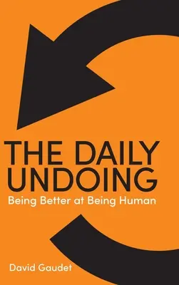 Každodenné zničenie: Byť lepší v tom, aby sme boli ľuďmi - The Daily Undoing: Being Better at Being Human