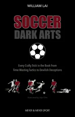 Futbalové temné umenie: všetky triky od taktiky na stratu času až po diabolské podvody - Soccer Dark Arts: Every Crafty Trick in the Book from Time-Wasting Tactics to Devilish Deceptions