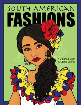 Juhoamerická móda: Módne maľovanky s 26 krásnymi ženami z Južnej Ameriky - South American Fashions: A Fashion Coloring Book Featuring 26 Beautiful Women From South America